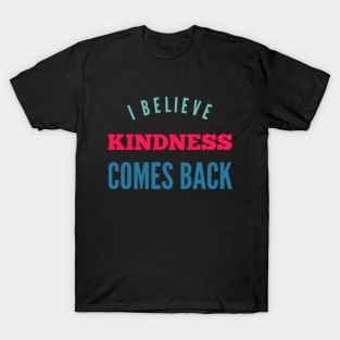 I believe kindness comes back Be Kind Bee kind Fueled By Kindness choose kind T-Shirt